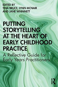 Putting Storytelling at the Heart of Early Childhood Practice: A Reflective Guide for Years Practitioners