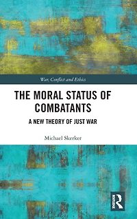 The Moral Status of Combatants: A New Theory Just War
