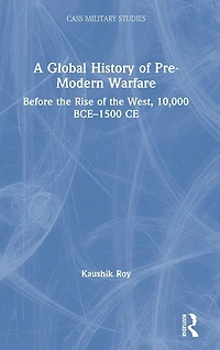 A Global History of Pre-Modern Warfare: Before the Rise West, 10,000 BCE-1500 CE