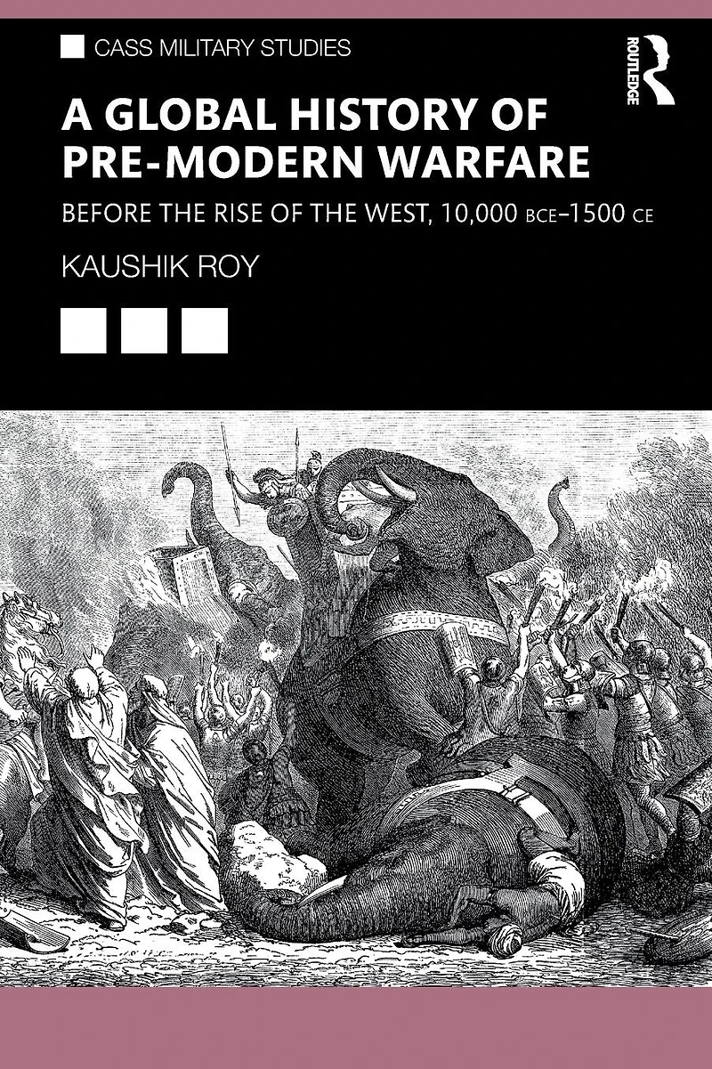 A Global History of Pre-Modern Warfare: Before the Rise West, 10,000 BCE-1500 CE