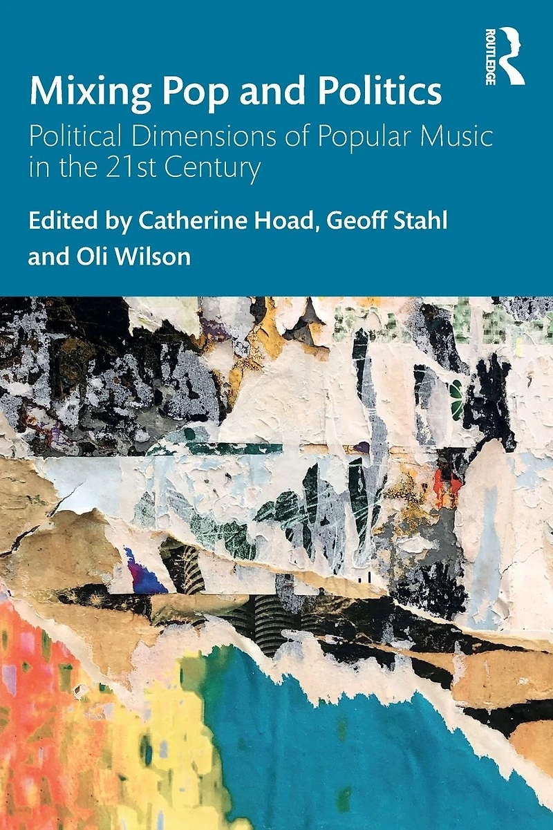 Mixing Pop and Politics: Political Dimensions of Popular Music the 21st Century
