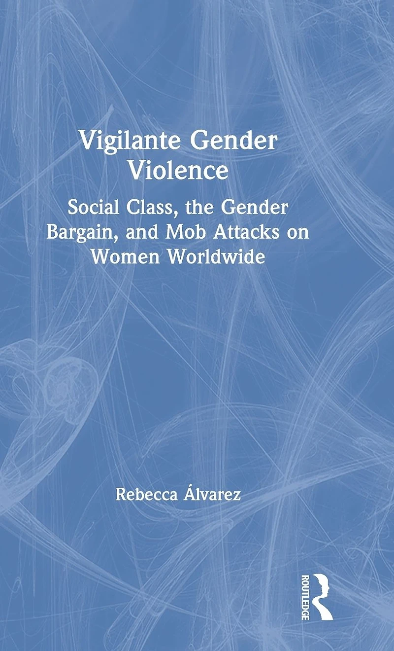 Vigilante Gender Violence: Social Class, the Bargain, and Mob Attacks on Women Worldwide