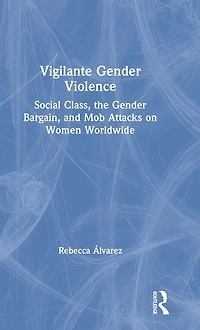 Vigilante Gender Violence: Social Class, the Bargain, and Mob Attacks on Women Worldwide