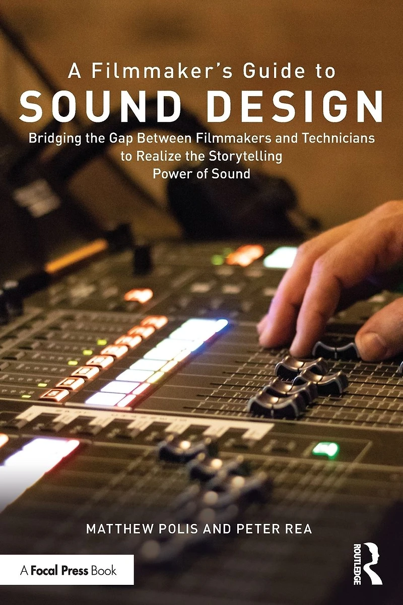 A Filmmaker's Guide to Sound Design: Bridging the Gap Between Filmmakers and Technicians Realize Storytelling Power of