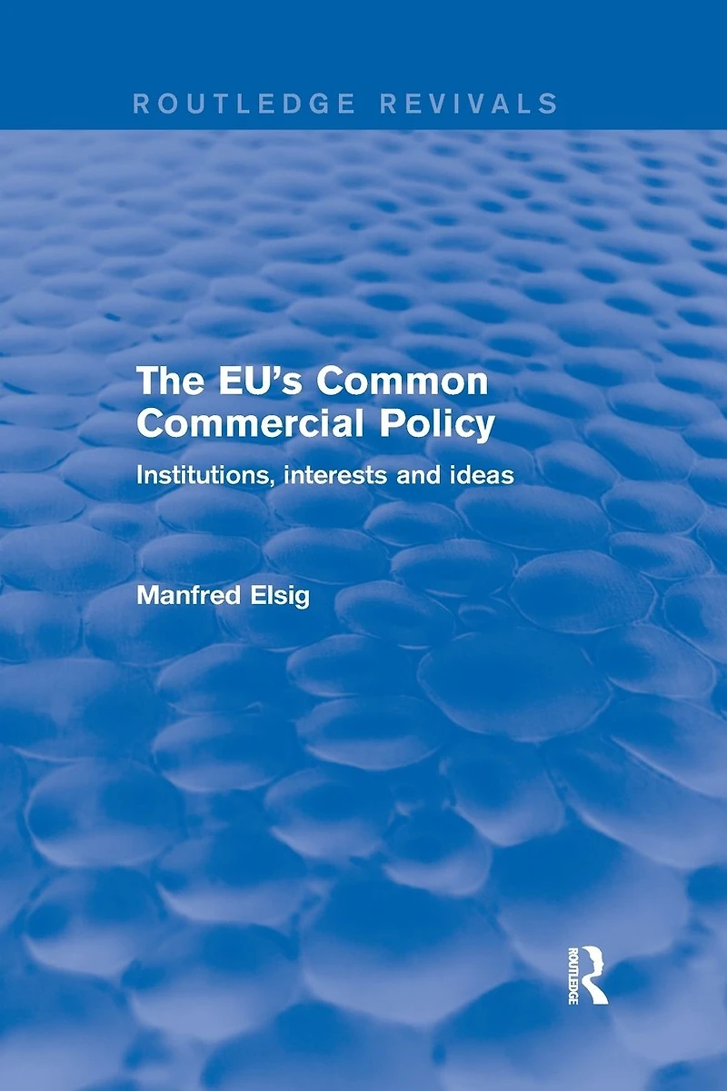 The EU's Common Commercial Policy: Institutions, Interests and Ideas