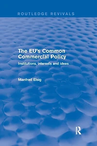 The EU's Common Commercial Policy: Institutions, Interests and Ideas