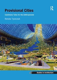 Provisional Cities: Cautionary Tales for the Anthropocene