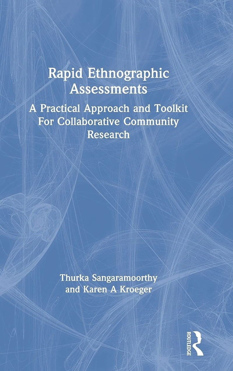 Rapid Ethnographic Assessments: A Practical Approach and Toolkit For Collaborative Community Research