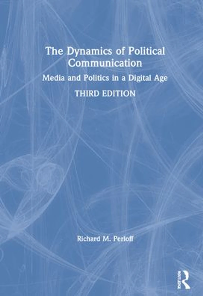 The Dynamics of Political Communication: Media and Politics a Digital Age