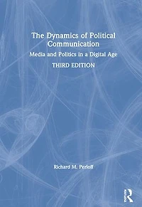 The Dynamics of Political Communication: Media and Politics a Digital Age