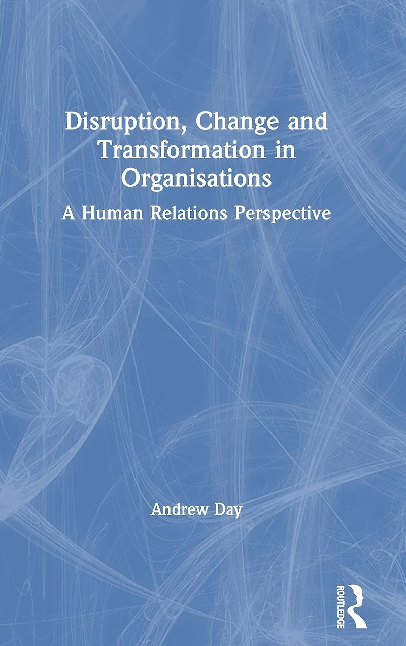 Disruption, Change and Transformation Organisations: A Human Relations Perspective