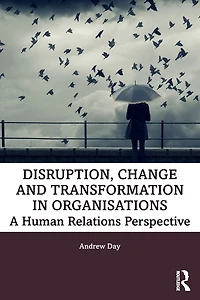 Disruption, Change and Transformation Organisations: A Human Relations Perspective