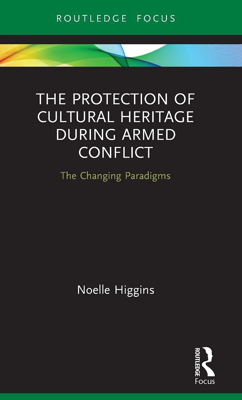 The Protection of Cultural Heritage During Armed Conflict: Changing Paradigms