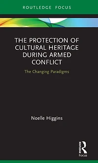 The Protection of Cultural Heritage During Armed Conflict: Changing Paradigms