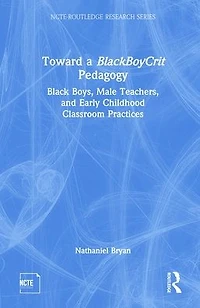 Toward a BlackBoyCrit Pedagogy: Black Boys, Male Teachers, and Early Childhood Classroom Practices