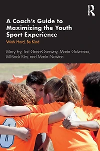 A Coach's Guide to Maximizing the Youth Sport Experience: Work Hard, Be Kind