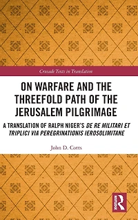 On Warfare and the Threefold Path of Jerusalem Pilgrimage: A Translation Ralph Niger's De re militari et triplici via peregrinationis Ierosolimitane