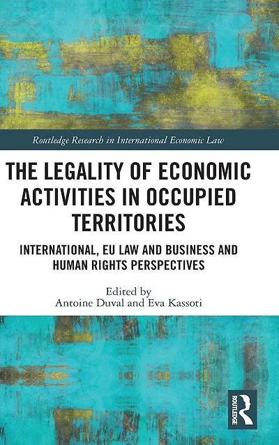 The Legality of Economic Activities Occupied Territories: International, EU Law and Business Human Rights Perspectives