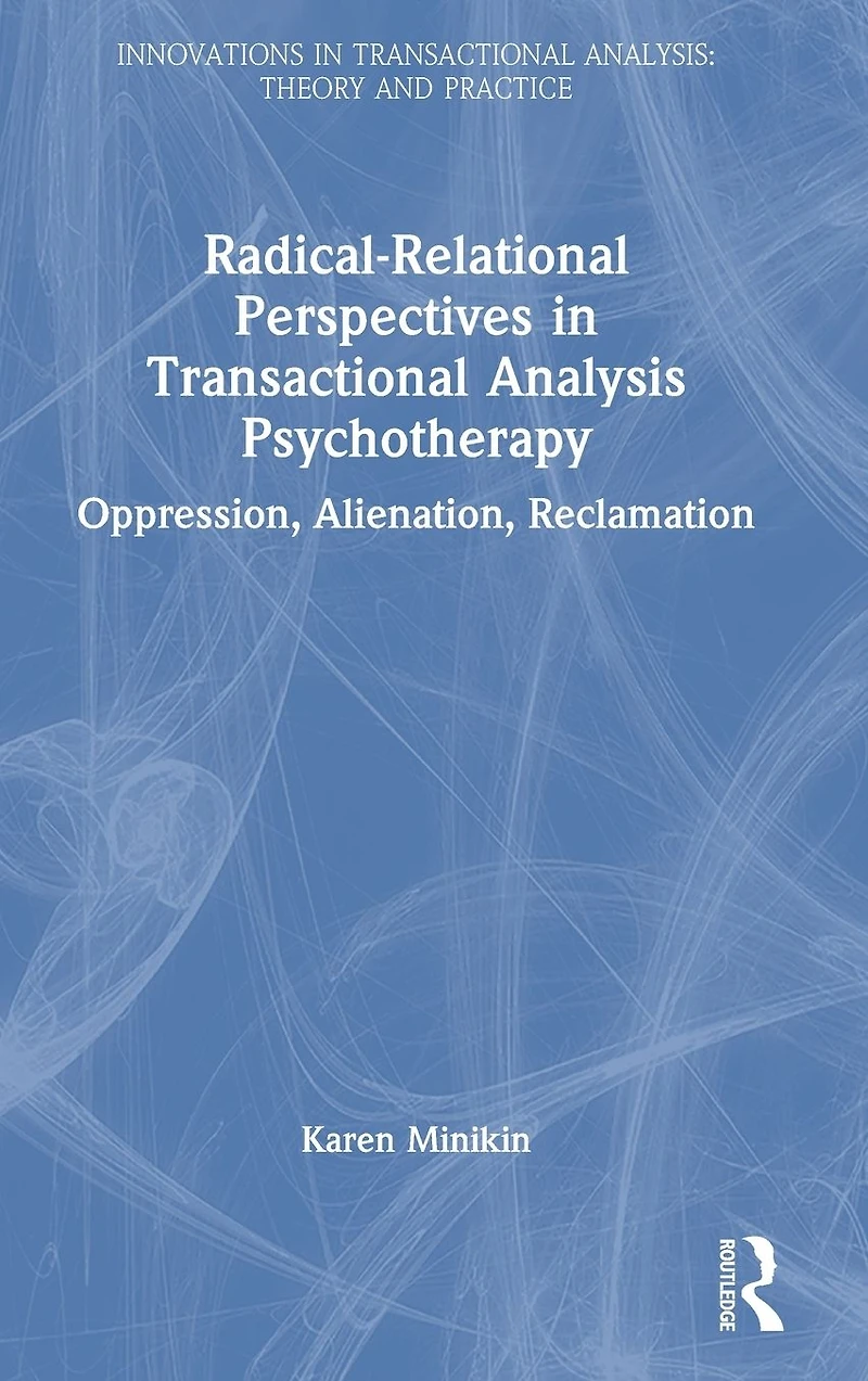 Radical-Relational Perspectives Transactional Analysis Psychotherapy: Oppression, Alienation, Reclamation