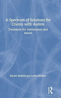 A Spectrum of Solutions for Clients with Autism: Treatment Adolescents and Adults