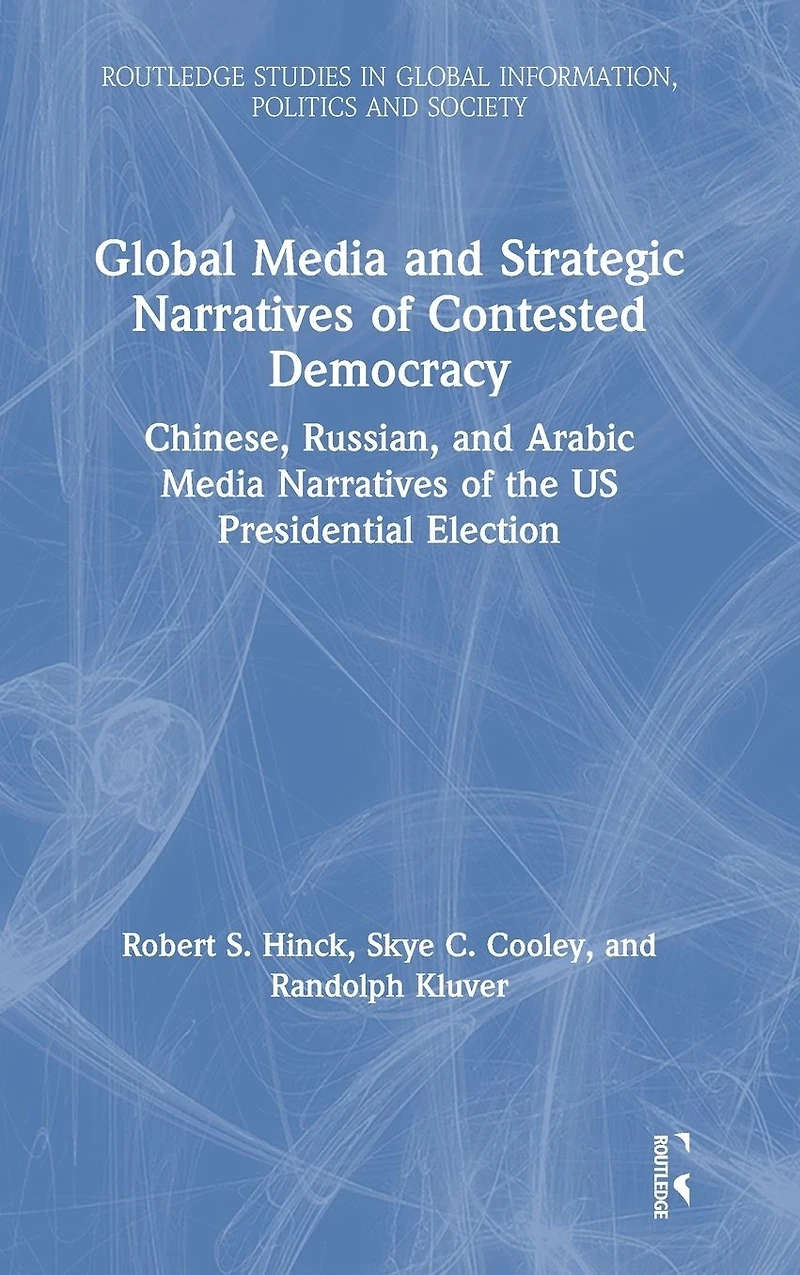 Global Media and Strategic Narratives of Contested Democracy: Chinese, Russian, Arabic the US Presidential Election