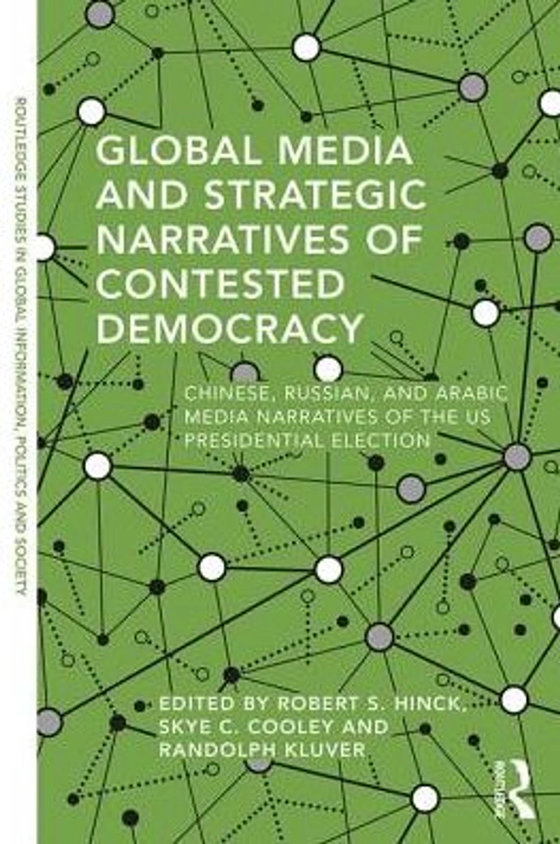 Global Media and Strategic Narratives of Contested Democracy: Chinese, Russian, Arabic the US Presidential Election