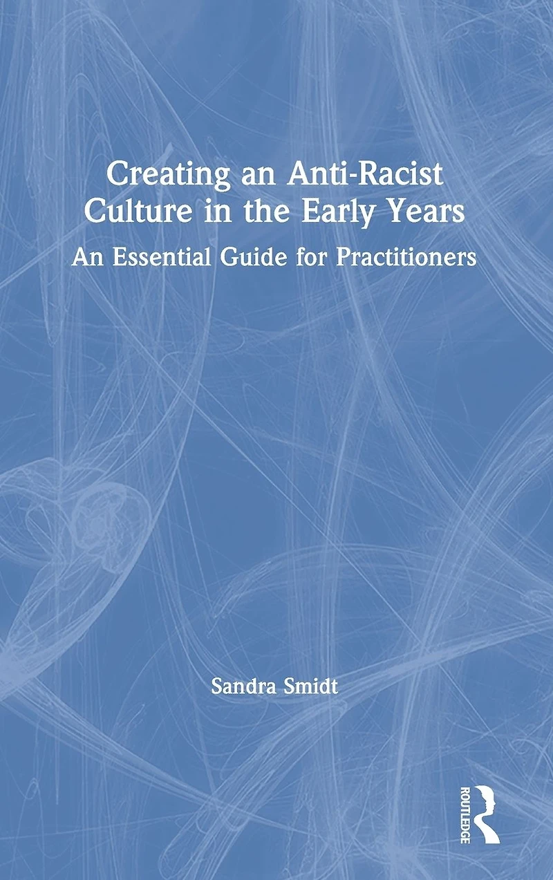 Creating An Anti-Racist Culture the Early Years: Essential Guide for Practitioners