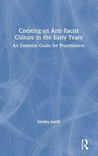Creating An Anti-Racist Culture the Early Years: Essential Guide for Practitioners