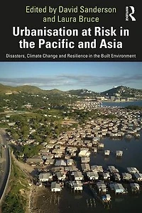 Urbanisation at Risk the Pacific and Asia: Disasters, Climate Change Resilience Built Environment