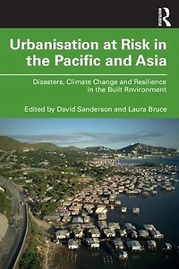 Urbanisation at Risk the Pacific and Asia: Disasters, Climate Change Resilience Built Environment
