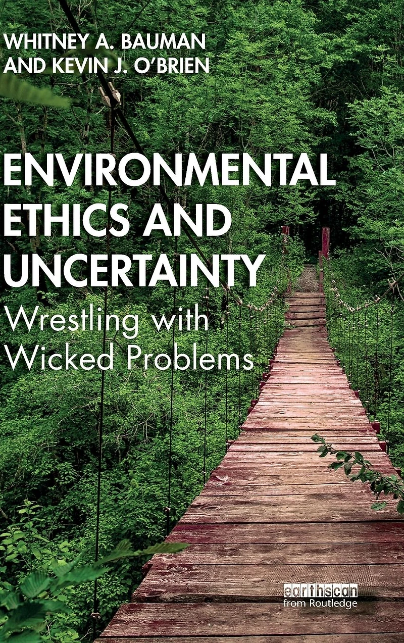 Environmental Ethics and Uncertainty: Wrestling with Wicked Problems