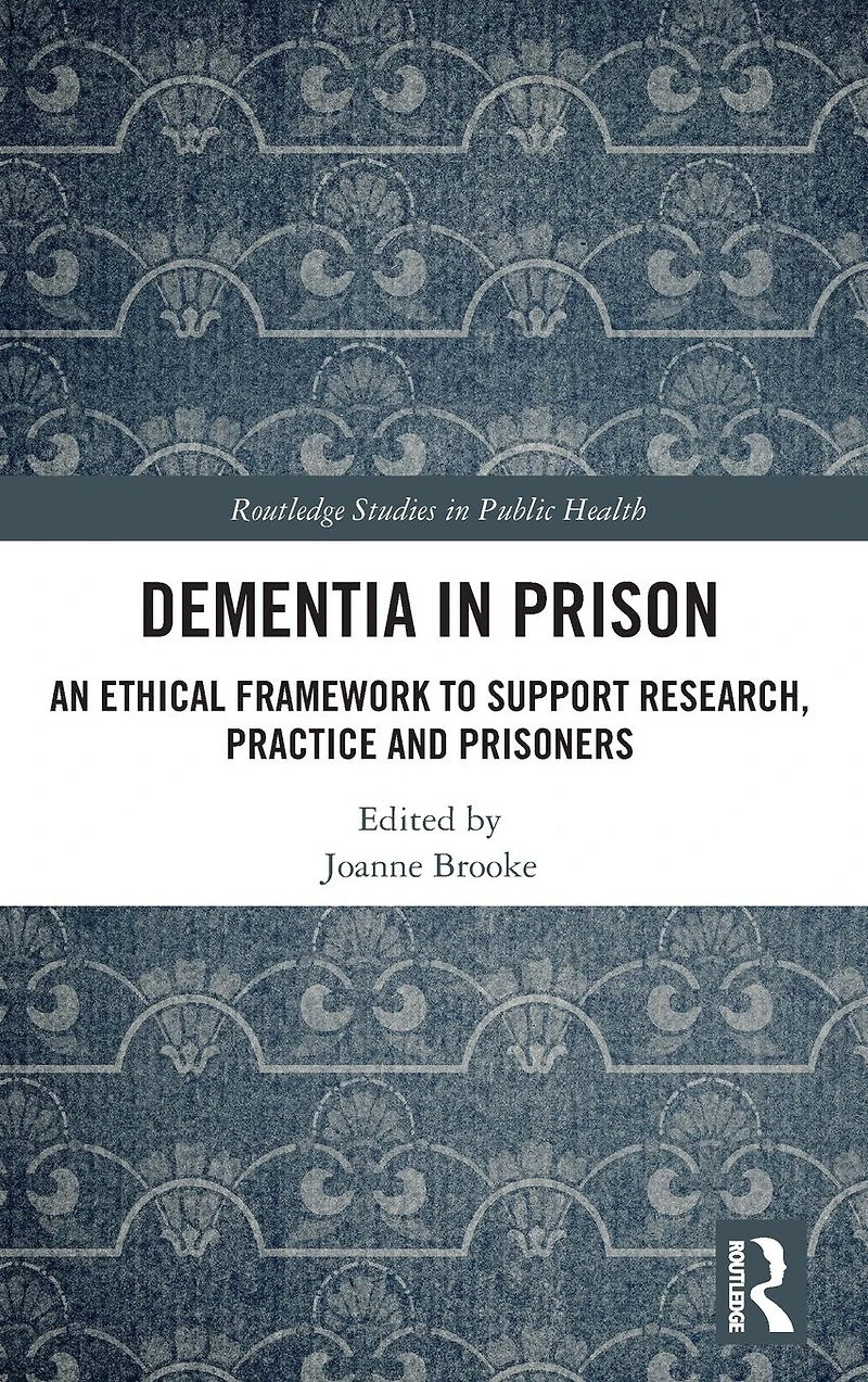 Dementia Prison: An Ethical Framework to Support Research, Practice and Prisoners