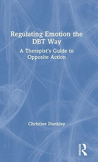 Regulating Emotion the DBT Way: A Therapist's Guide to Opposite Action