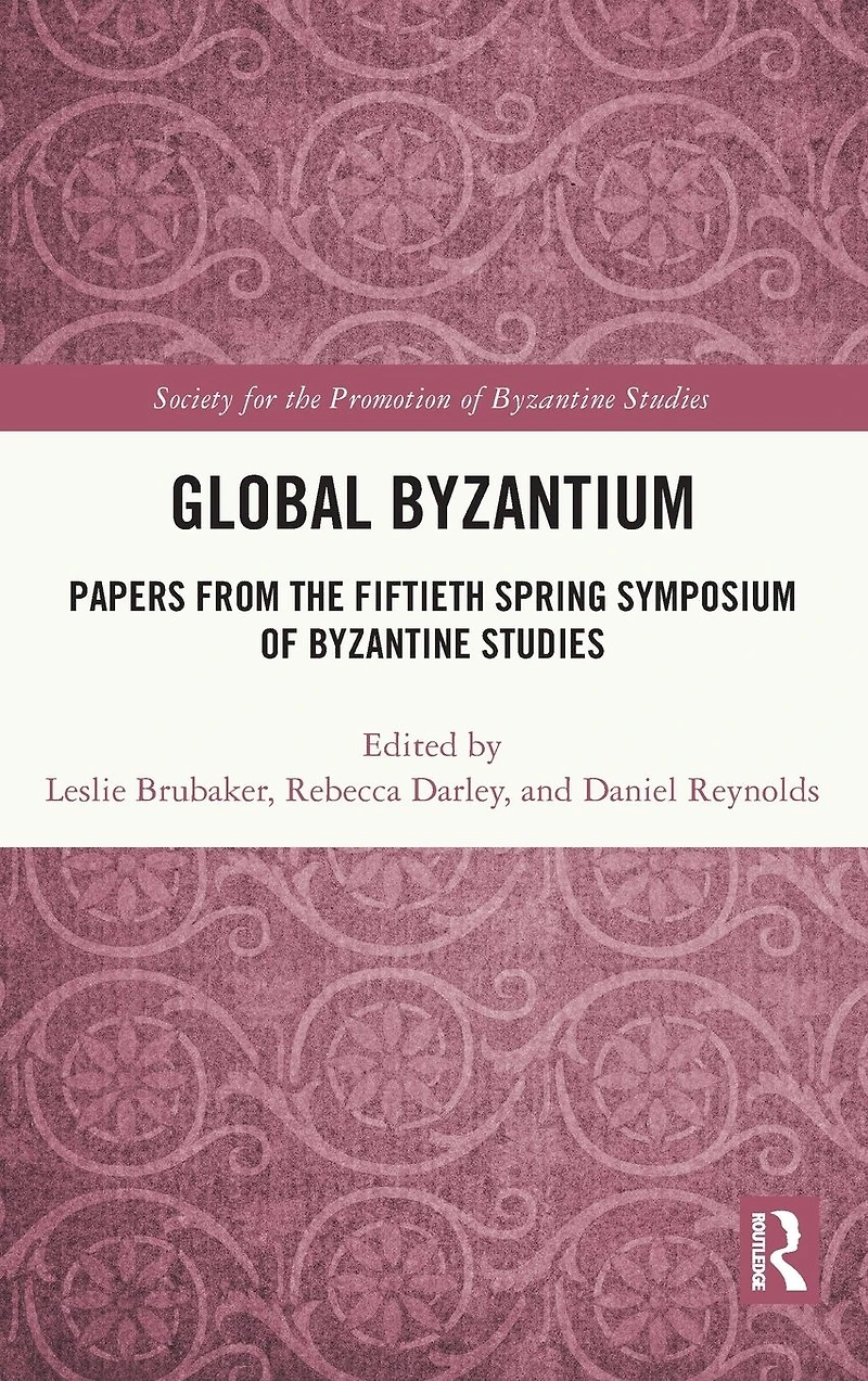Global Byzantium: Papers from the Fiftieth Spring Symposium of Byzantine Studies