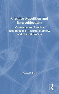 Creative Repetition and Intersubjectivity: Contemporary Freudian Explorations of Trauma, Memory, Clinical Process