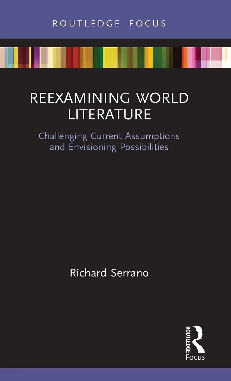 Reexamining World Literature: Challenging Current Assumptions and Envisioning Possibilities