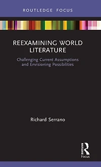 Reexamining World Literature: Challenging Current Assumptions and Envisioning Possibilities