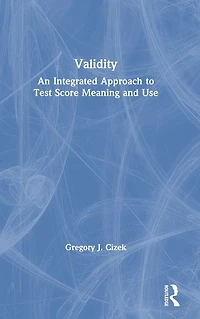 Validity: An Integrated Approach to Test Score Meaning and Use