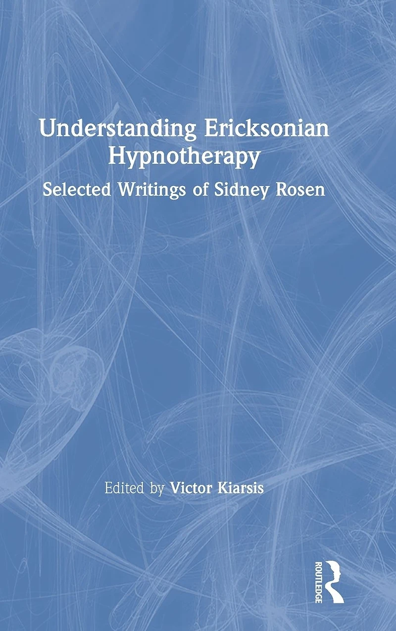 Understanding Ericksonian Hypnotherapy: Selected Writings of Sidney Rosen