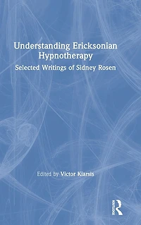 Understanding Ericksonian Hypnotherapy: Selected Writings of Sidney Rosen