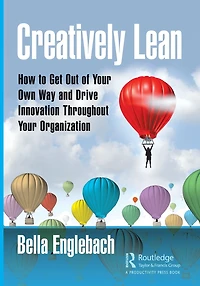 Creatively Lean: How to Get Out of Your Own Way and Drive Innovation Throughout Organization