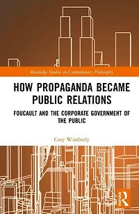 How Propaganda Became Public Relations: Foucault and the Corporate Government of