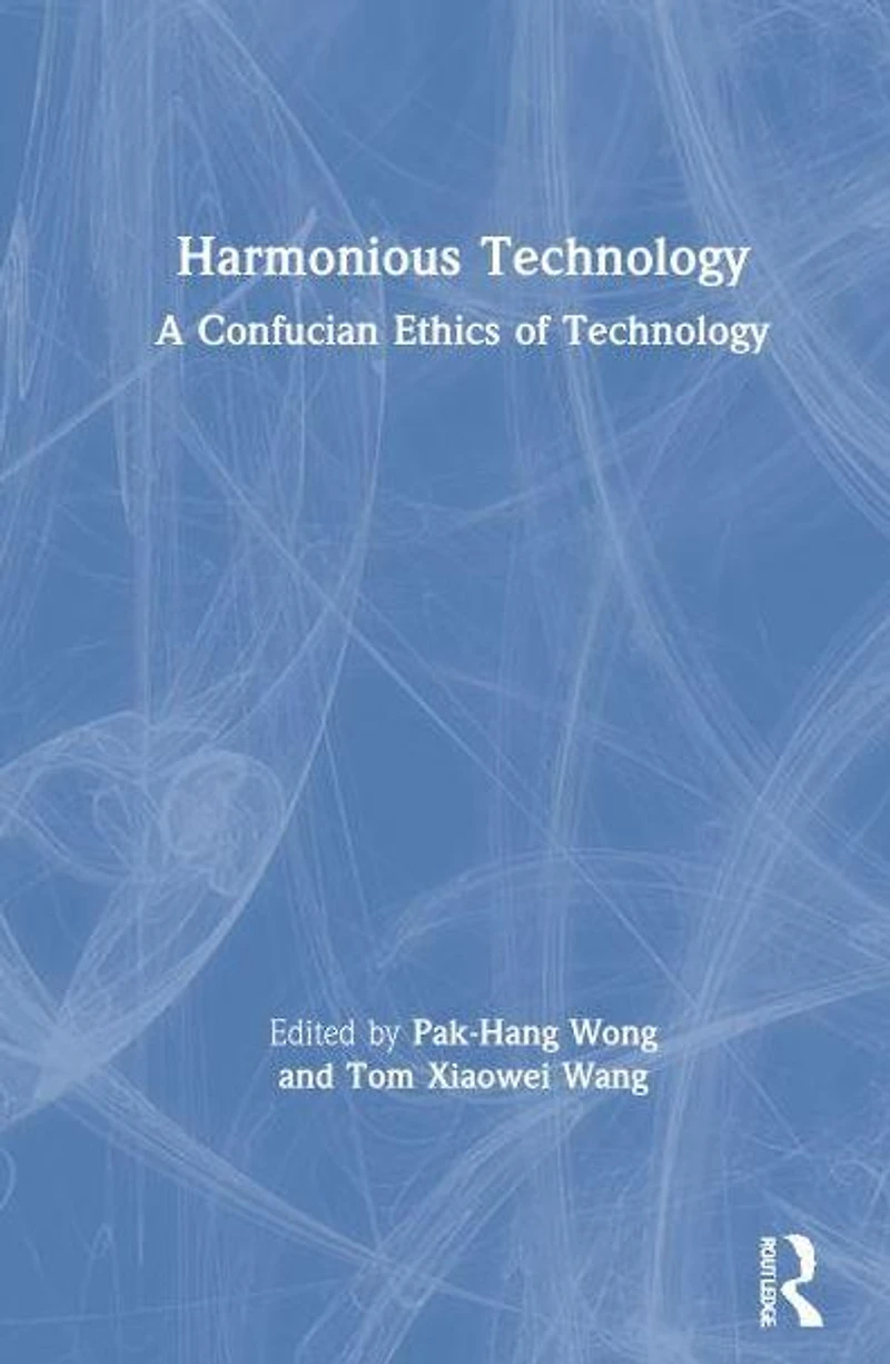 Harmonious Technology: A Confucian Ethics of Technology