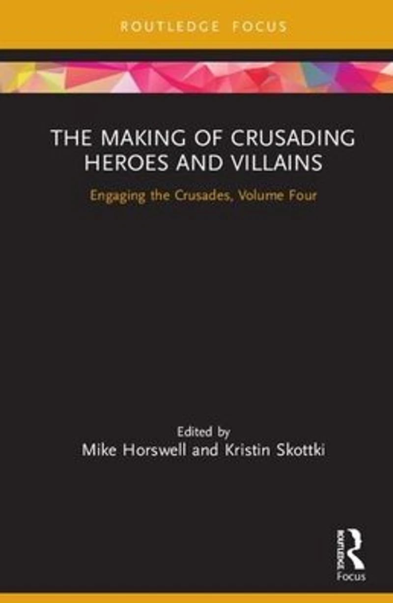 the Making of Crusading Heroes and Villains: Engaging Crusades, Volume Four