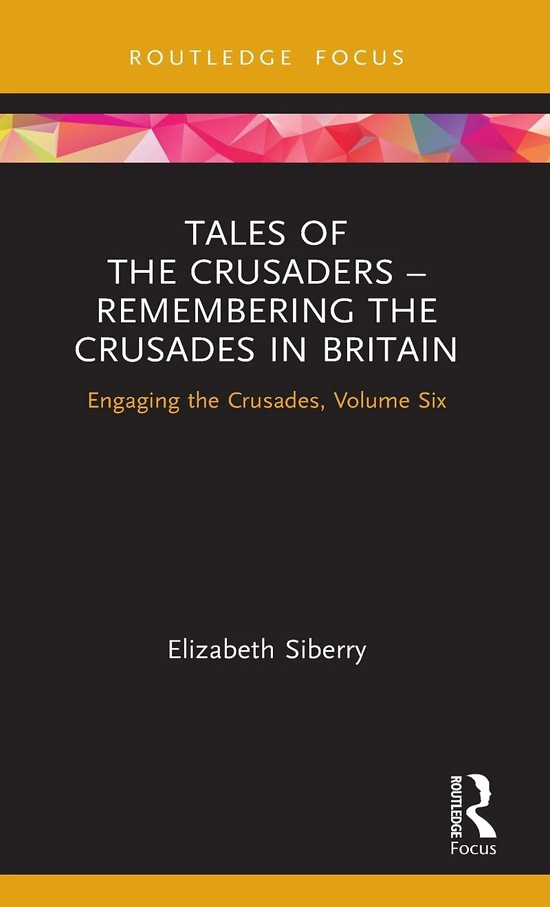 Tales of the Crusaders - Remembering Crusades Britain: Engaging Crusades, Volume Six