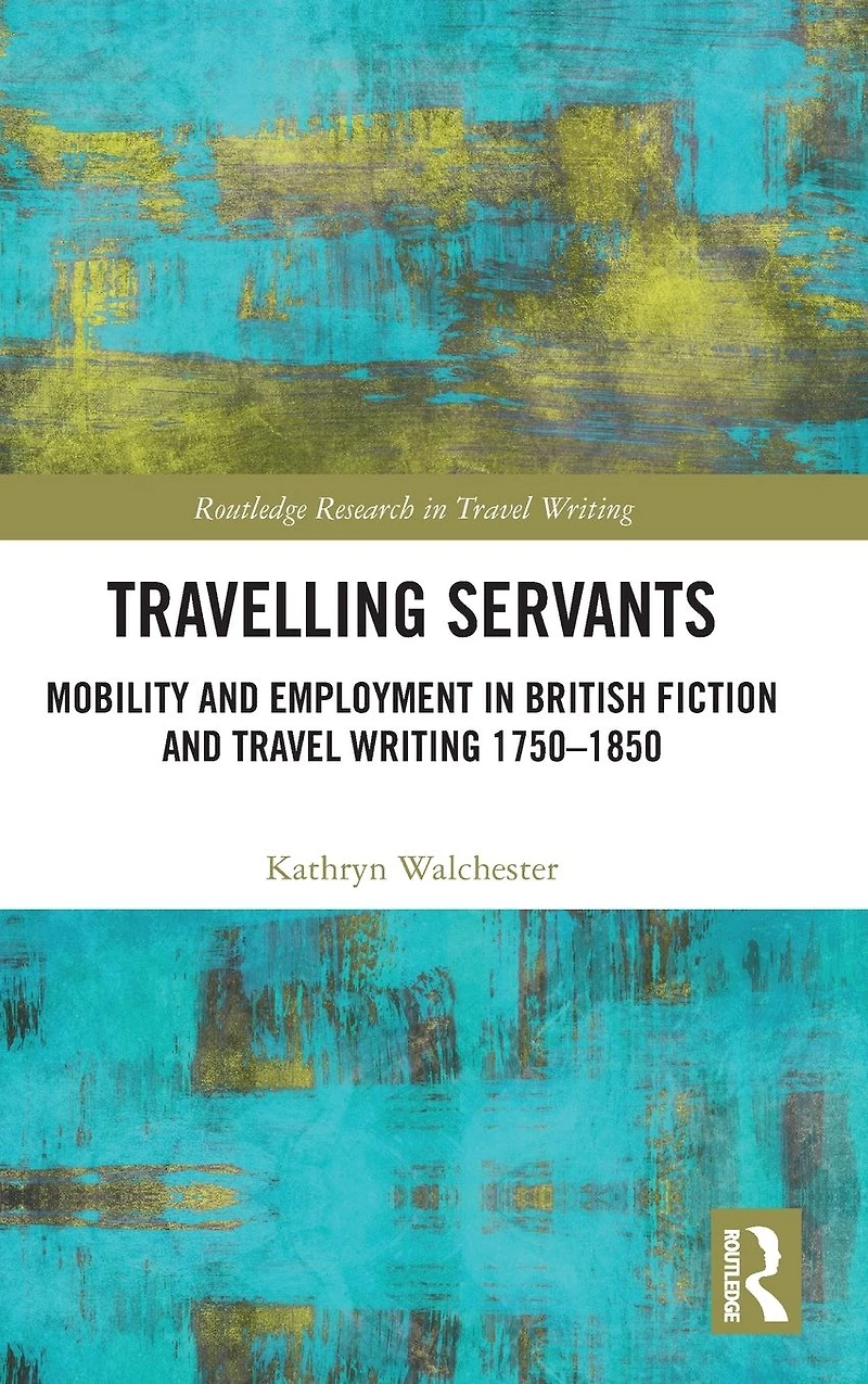 Travelling Servants: Mobility and Employment British Travel Writing 1750- 1850