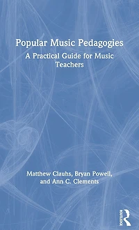 Popular Music Pedagogies: A Practical Guide for Teachers