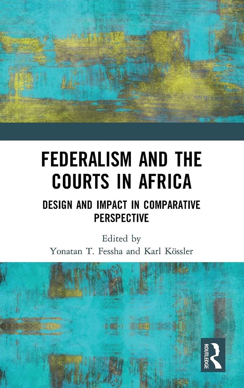 Federalism and the Courts Africa: Design Impact Comparative Perspective