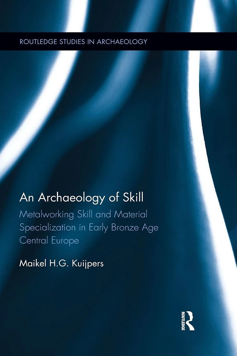 An Archaeology of Skill: Metalworking Skill and Material Specialization Early Bronze Age Central Europe
