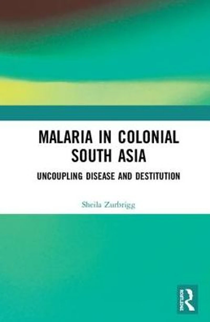 Malaria Colonial South Asia: Uncoupling Disease and Destitution